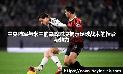 k1体育中央陆军与米兰的巅峰对决揭示足球战术的精彩与魅力