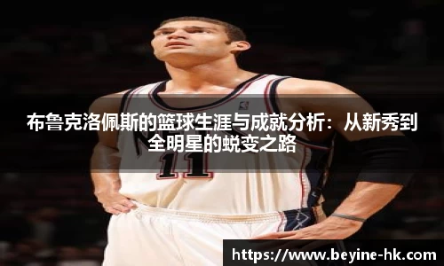 k1体育布鲁克洛佩斯的篮球生涯与成就分析：从新秀到全明星的蜕变之路